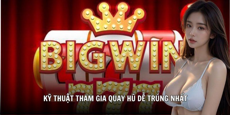 ki-thuat-tham-gia-quay-hu-de-trung-nhat-