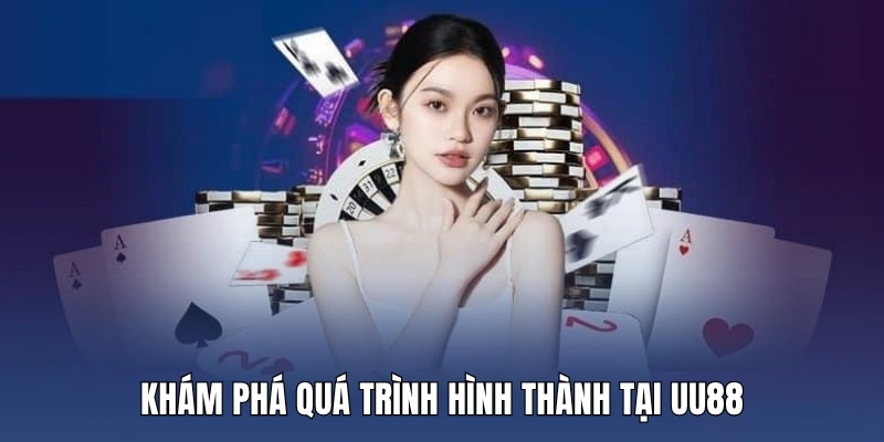 kham-pha-qua-trinh-hinh-thanh-tai-uu88